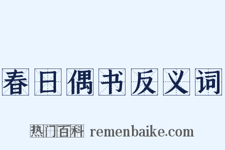 春日偶书反义词是什么意思的图片